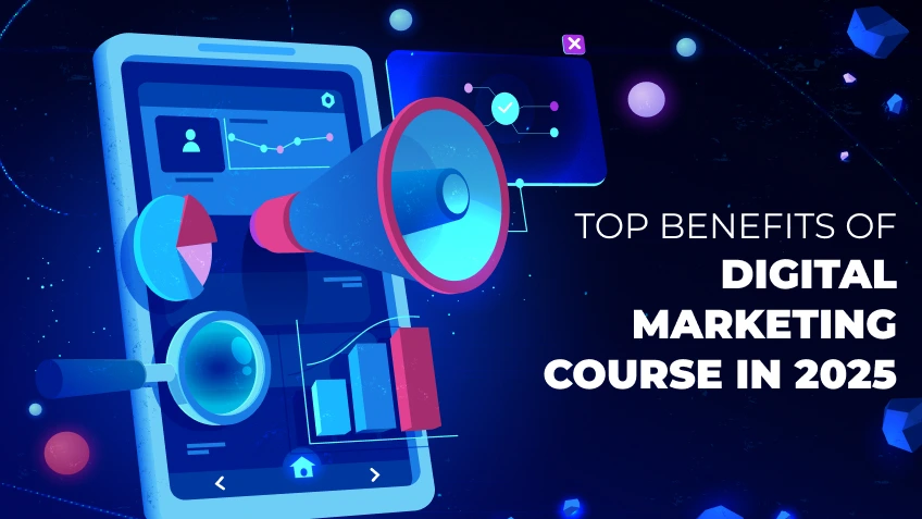 Top Benefits of A Digital Marketing Course In 2025