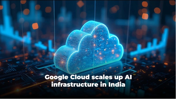 Google Cloud Is Expanding its AI Infrastructure Capabilities Within India