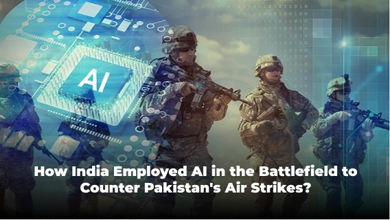 How India Employed AI in the Battlefield to Counter Pakistan’s Air Strikes?