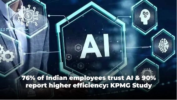 76% of Indian Employees Trust AI & 90% Report Higher Efficiency: KPMG Study